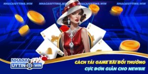 Hướng dẫn tân thủ cách tải game bài đổi thưởng cực đơn giản cho tân thủ